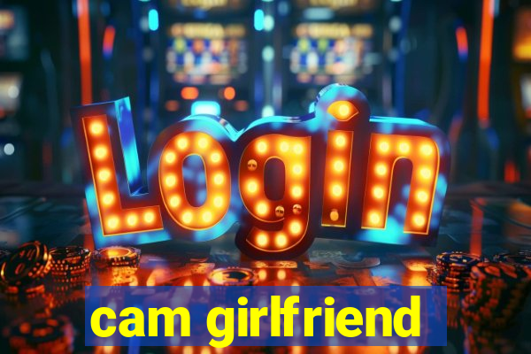 cam girlfriend